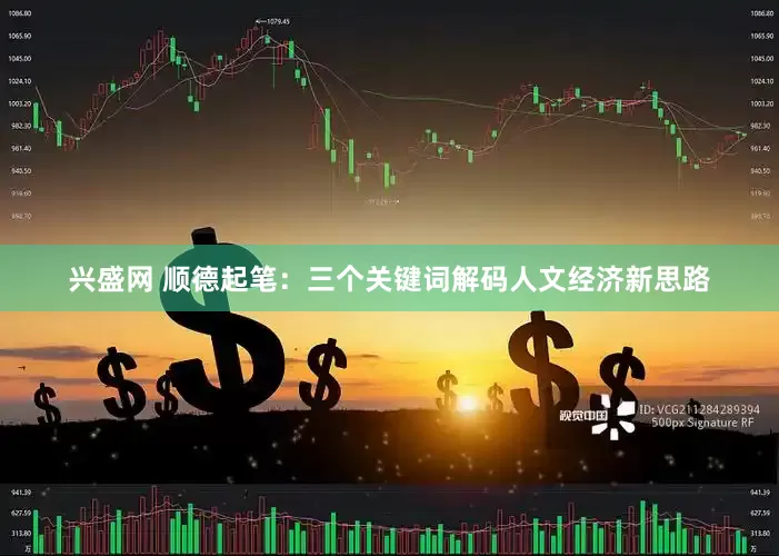 兴盛网 顺德起笔：三个关键词解码人文经济新思路