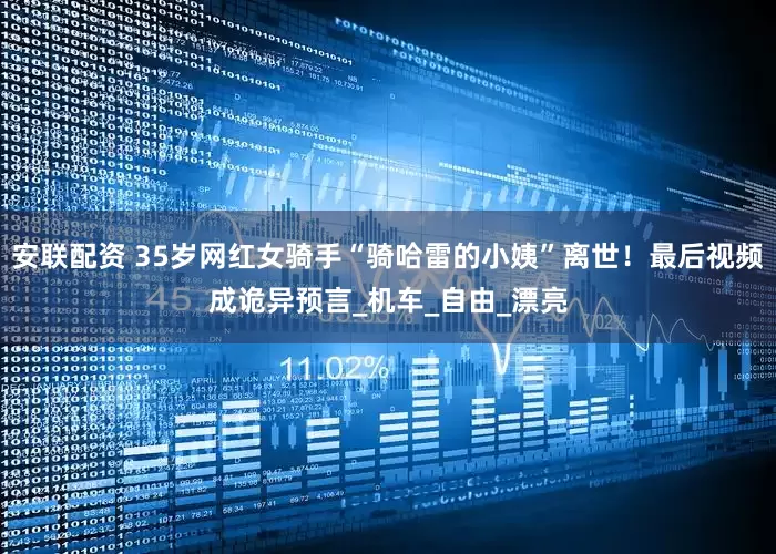 安联配资 35岁网红女骑手“骑哈雷的小姨”离世！最后视频成诡异预言_机车_自由_漂亮